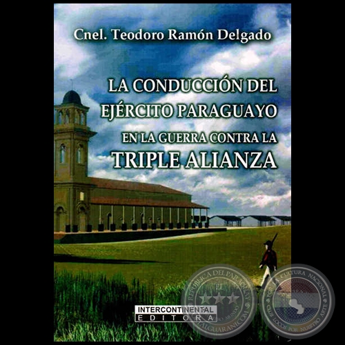 LA CONDUCCIN DEL EJRCITO PARAGUAYO EN LA GUERRA CONTRA LA TRIPLE ALIANZA: 1864 1870 - Autor: TEODORO RAMN DELGADO - Ao 2014